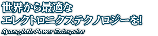 世界から最先端のエレクトロニクステクノロジーを！